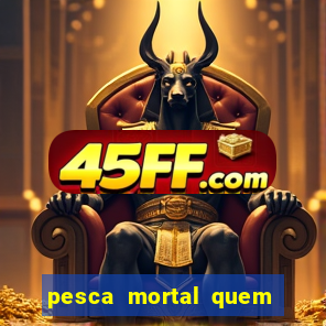 pesca mortal quem morreu gary